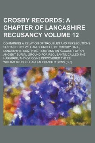 Cover of Crosby Records; Containing a Relation of Troubles and Persecutions Sustained by William Blundell, of Crosby Hall, Lancashire, Esq. (1560-1638), and an Account of an Ancient Burial Ground for Recusants, Called the Harkirke, and Volume 12