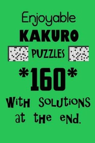Cover of Enjoyable Kakuro Puzzles 160 with Solutions at the end