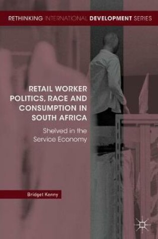 Cover of Retail Worker Politics, Race and Consumption in South Africa