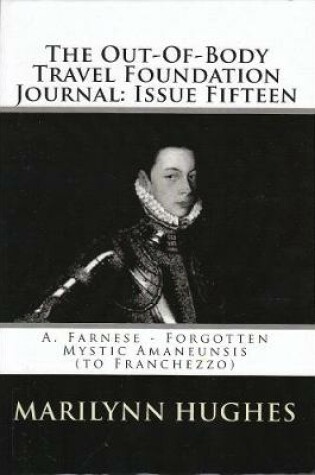 Cover of The Out-of-Body Travel Foundation Journal: A. Farnese - Forgotten Mystic Amanuensis (to Franchezzo) - Issue Fifteen!