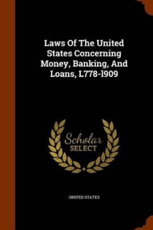 Cover of Laws of the United States Concerning Money, Banking, and Loans, L778-L909