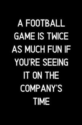 Cover of A Football game is twice as much fun if you're seeing it on the company's time.
