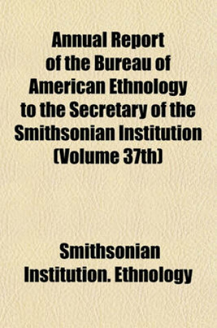 Cover of Annual Report of the Bureau of American Ethnology to the Secretary of the Smithsonian Institution (Volume 37th)