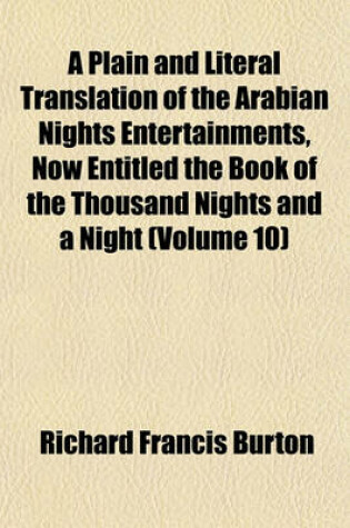 Cover of A Plain and Literal Translation of the Arabian Nights Entertainments, Now Entitled the Book of the Thousand Nights and a Night (Volume 10)
