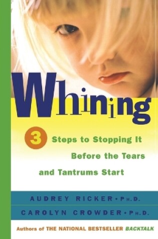 Cover of Whining: 3 Steps to Stopping it before the Tears and Tantrums Start