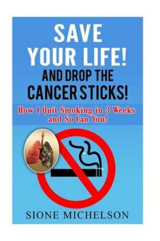 Cover of Save Your Life and Drop the Cancer Sticks!