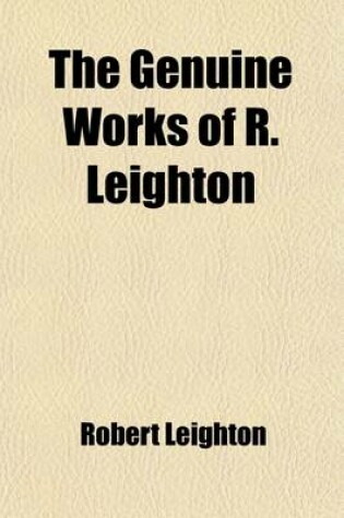 Cover of The Genuine Works of R. Leighton Volume 3; With a Preface by Philip Doddridge to Which Is Now Prefixed, the Life of the Author