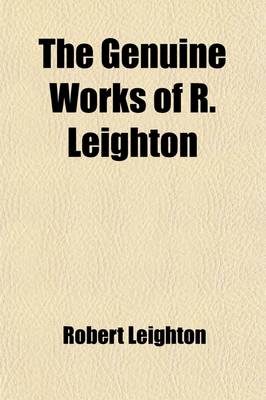 Book cover for The Genuine Works of R. Leighton Volume 3; With a Preface by Philip Doddridge to Which Is Now Prefixed, the Life of the Author