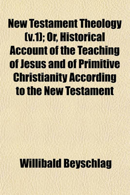 Book cover for New Testament Theology (V.1); Or, Historical Account of the Teaching of Jesus and of Primitive Christianity According to the New Testament