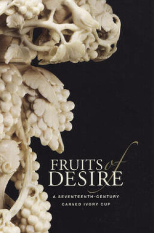 Cover of Fruits of Desire - A Seventeenth-Century Carved Ivory Cup