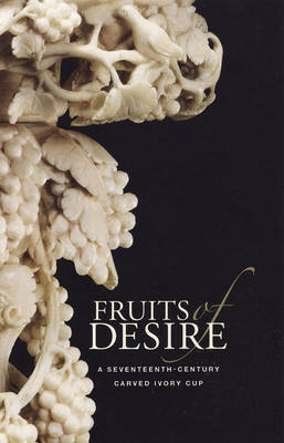 Book cover for Fruits of Desire - A Seventeenth-Century Carved Ivory Cup
