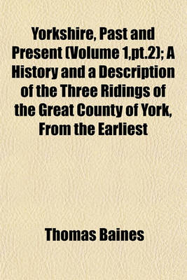 Book cover for Yorkshire, Past and Present (Volume 1, PT.2); A History and a Description of the Three Ridings of the Great County of York, from the Earliest