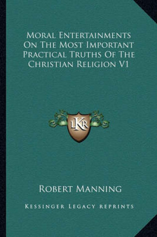 Cover of Moral Entertainments on the Most Important Practical Truths of the Christian Religion V1