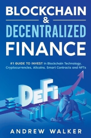 Cover of Blockchain & Decentralized Finance #1 Guide To Invest In Blockchain Technology, Cryptocurrencies, Altcoins, Smart Contracts and NFTs