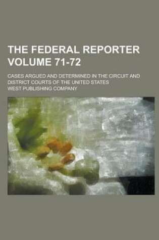 Cover of The Federal Reporter; Cases Argued and Determined in the Circuit and District Courts of the United States Volume 71-72