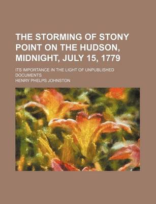 Book cover for The Storming of Stony Point on the Hudson, Midnight, July 15, 1779; Its Importance in the Light of Unpublished Documents