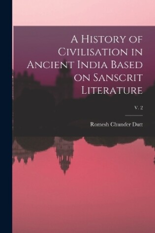 Cover of A History of Civilisation in Ancient India Based on Sanscrit Literature; v. 2