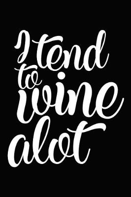 Book cover for I Tend to Wine Alot