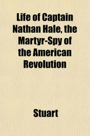 Cover of Life of Captain Nathan Hale, the Martyr-Spy of the American Revolution