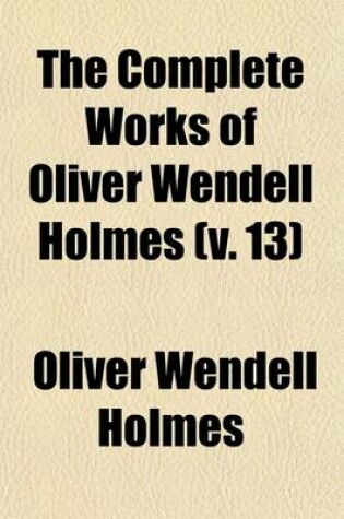 Cover of The Complete Works of Oliver Wendell Holmes (Volume 13); Poems