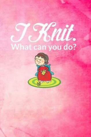 Cover of I Knit. What Can You Do?