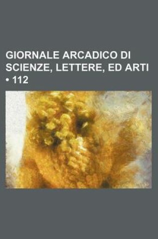 Cover of Giornale Arcadico Di Scienze, Lettere, Ed Arti (112)