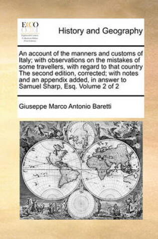 Cover of An Account of the Manners and Customs of Italy; With Observations on the Mistakes of Some Travellers, with Regard to That Country the Second Edition, Corrected; With Notes and an Appendix Added, in Answer to Samuel Sharp, Esq. Volume 2 of 2