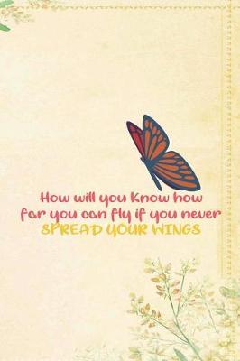 Book cover for How Will You Know How Far You Can Fly If You Never Spread Your Wings