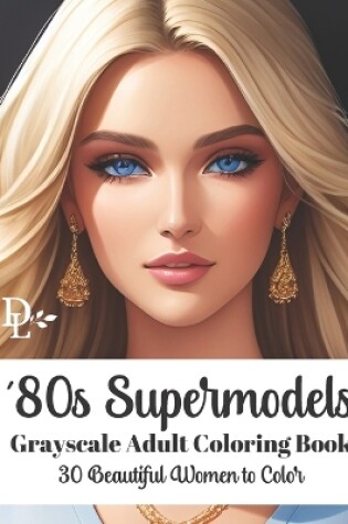 Cover of '80s Supermodels - Grayscale Adult Coloring Book