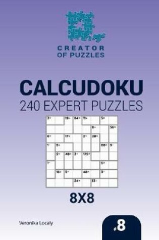 Cover of Creator of puzzles - Calcudoku 240 Expert Puzzles 8x8 (Volume 8)