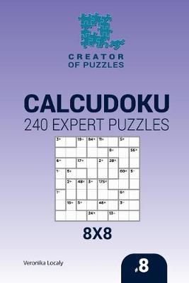 Book cover for Creator of puzzles - Calcudoku 240 Expert Puzzles 8x8 (Volume 8)