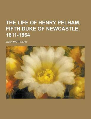 Book cover for The Life of Henry Pelham, Fifth Duke of Newcastle, 1811-1864