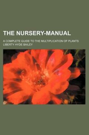 Cover of The Nursery-Manual; A Complete Guide to the Multiplication of Plants