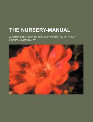 Book cover for The Nursery-Manual; A Complete Guide to the Multiplication of Plants