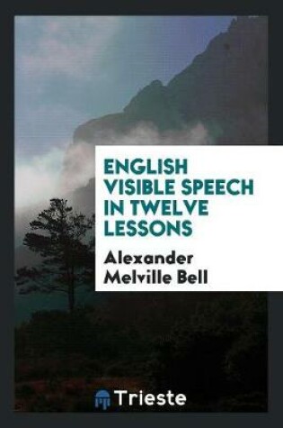 Cover of English Visible Speech in Twelve Lessons