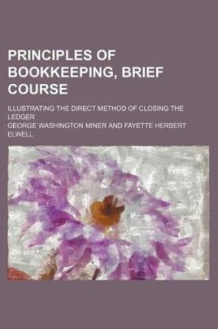 Cover of Principles of Bookkeeping, Brief Course; Illustrating the Direct Method of Closing the Ledger