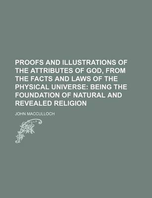 Book cover for Proofs and Illustrations of the Attributes of God, from the Facts and Laws of the Physical Universe; Being the Foundation of Natural and Revealed Religion