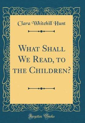 Book cover for What Shall We Read, to the Children? (Classic Reprint)