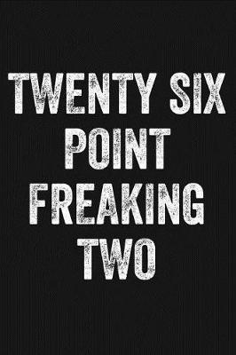 Book cover for Twenty Six Point Freaking Two