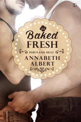 Baked Fresh by Annabeth Albert