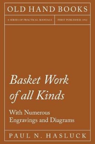 Cover of Basket Work of all Kinds - With Numerous Engravings and Diagrams