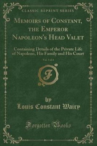 Cover of Memoirs of Constant, the Emperor Napoleon's Head Valet, Vol. 3 of 4