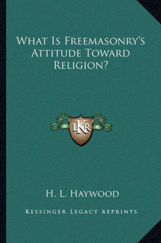 Cover of What Is Freemasonry's Attitude Toward Religion?