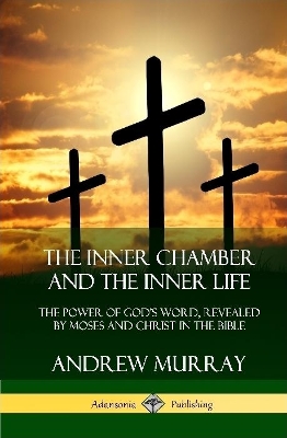 Book cover for The Inner Chamber and the Inner Life: The Power of Gods Word, Revealed by Moses and Christ in the Bible (Hardcover)