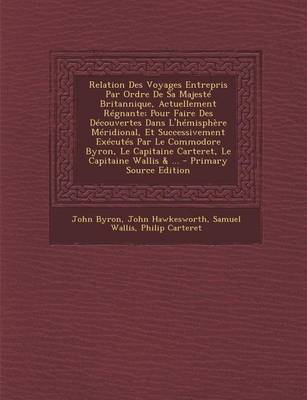 Book cover for Relation Des Voyages Entrepris Par Ordre de Sa Majeste Britannique, Actuellement Regnante; Pour Faire Des Decouvertes Dans L'Hemisphere Meridional, Et Successivement Executes Par Le Commodore Byron, Le Capitaine Carteret, Le Capitaine Wallis & ...