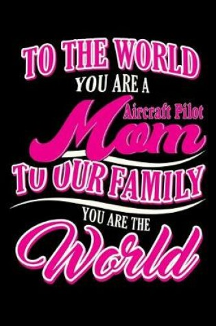 Cover of To the world you are a aircraft pilot MOM to our family you are the world