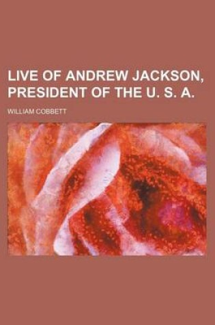 Cover of Live of Andrew Jackson, President of the U. S. a