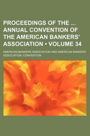 Cover of Proceedings of the Annual Convention of the American Bankers' Association (Volume 34)