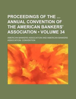 Book cover for Proceedings of the Annual Convention of the American Bankers' Association (Volume 34)