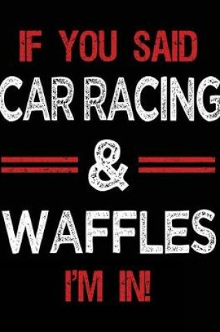 Cover of If You Said Car Racing & Waffles I'm in